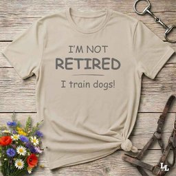 Im Not Retired I Train Dogs T Shirt Gift For Horse Lover