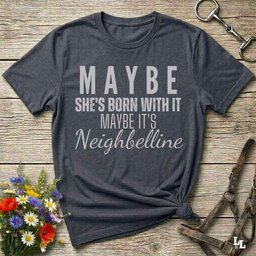 Maybe Shes Born With IT Neighbelline T Shirt Gift For Horse Lover
