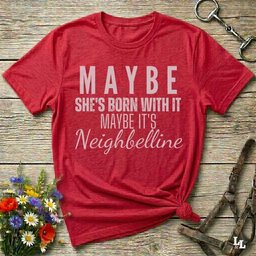 Maybe Shes Born With IT Neighbelline T Shirt Gift For Horse Lover