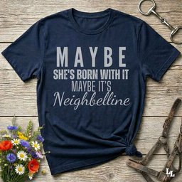 Maybe Shes Born With IT Neighbelline T Shirt Gift For Horse Lover