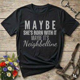 Maybe Shes Born With IT Neighbelline T Shirt Gift For Horse Lover