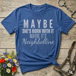 Maybe Shes Born With IT Neighbelline T Shirt Gift For Horse Lover