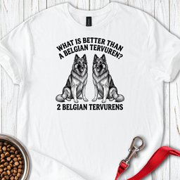 Belgian Tervuren What Is Better Than One T Shirt Gift For Dog Lover