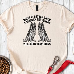 Belgian Tervuren What Is Better Than One T Shirt Gift For Dog Lover