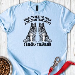 Belgian Tervuren What Is Better Than One T Shirt Gift For Dog Lover