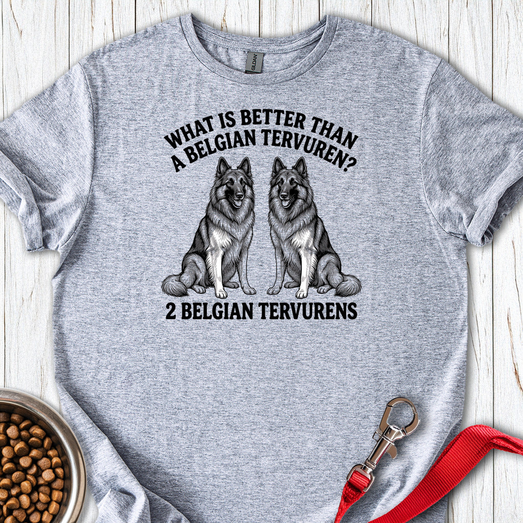 Belgian Tervuren What Is Better Than One T Shirt Gift For Dog Lover