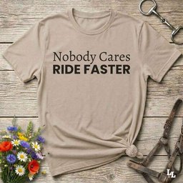 Nobody Cares Ride Faster T Shirt Gift For Horse Lover