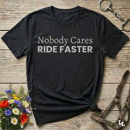 Nobody Cares Ride Faster T Shirt Gift For Horse Lover