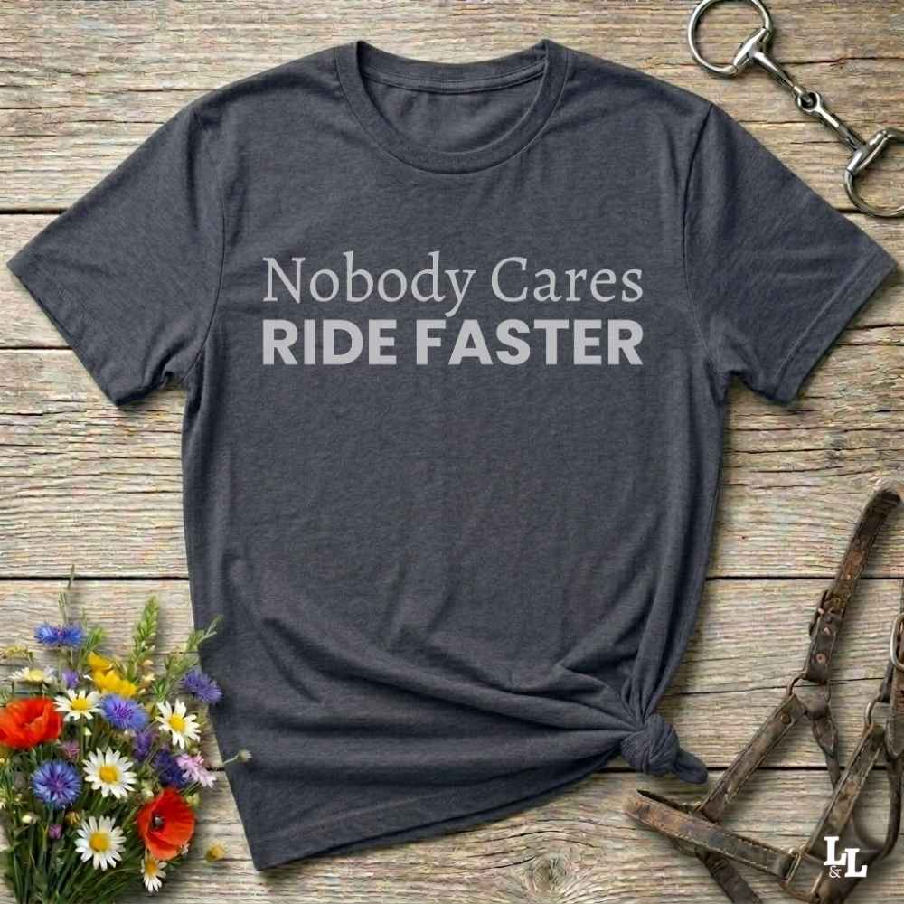 Nobody Cares Ride Faster T Shirt Gift For Horse Lover