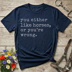 You Either Like Horses Or Youre Wrong T Shirt Gift For Horse Lover