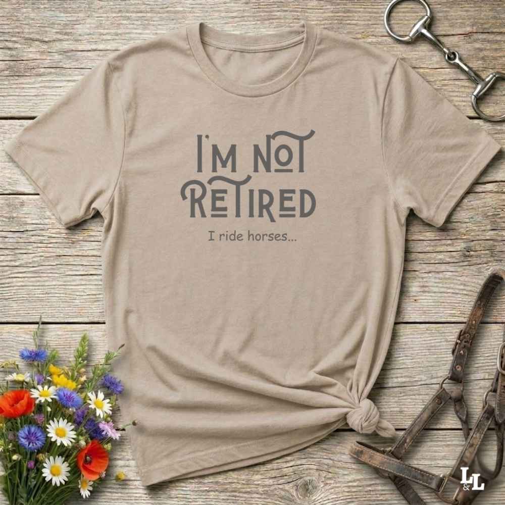 Im Not Retired I Ride Horses T Shirt Gift For Horse Lover