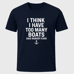 Never Too Many T Shirt Gift For Boat Owner