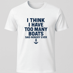 Never Too Many T Shirt Gift For Boat Owner