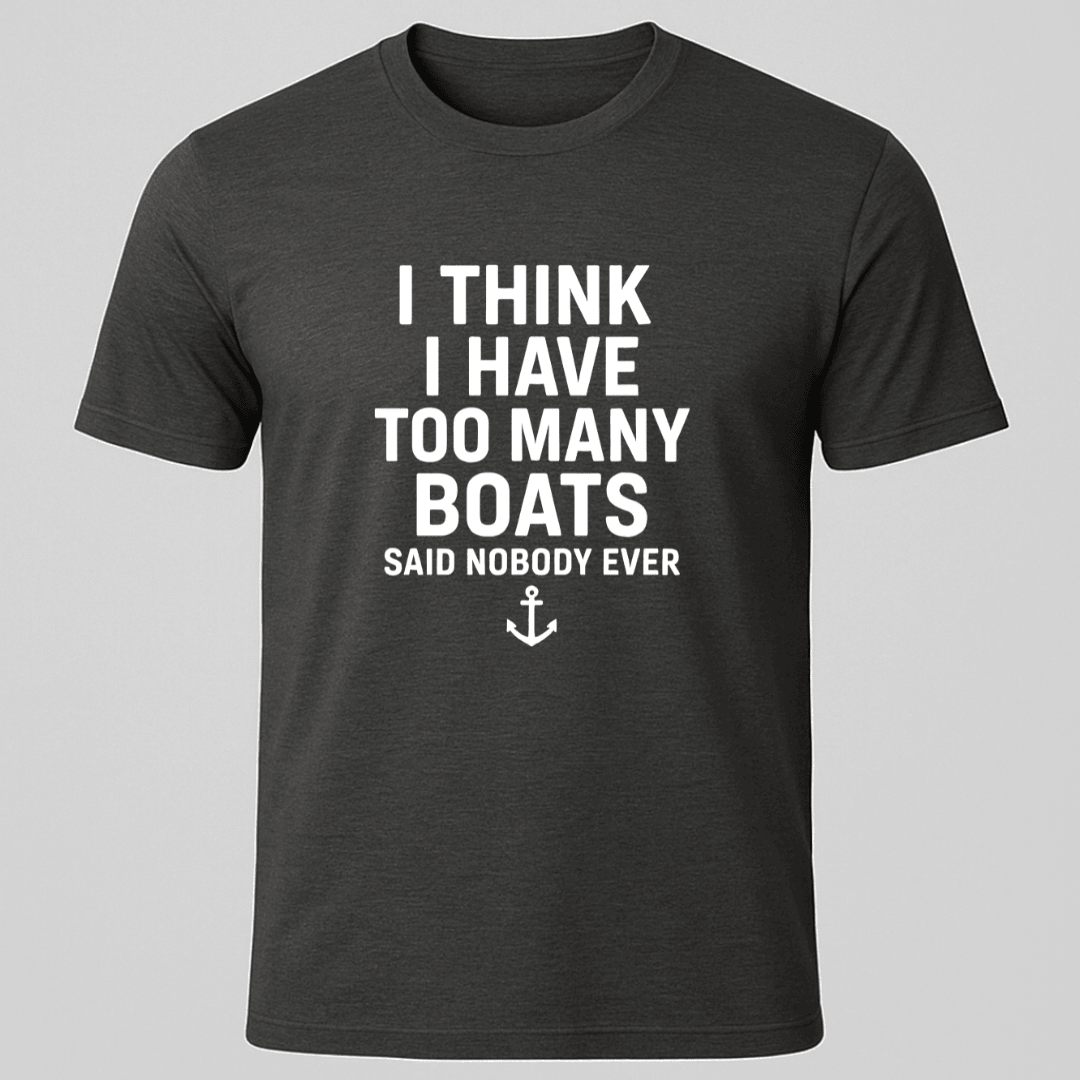Never Too Many T Shirt Gift For Boat Owner