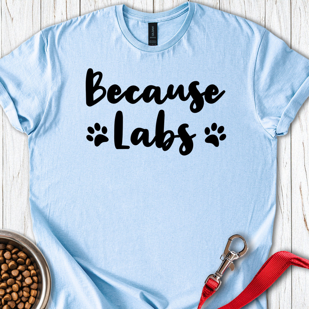 Because Labs T Shirt Gift For Dog Lover