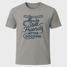 Still Friends After Docking T Shirt Gift For Boat Owner