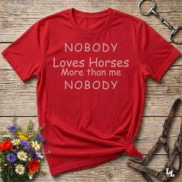 Nobody Loves Horses More Than Me T Shirt Gift For Horse Lover