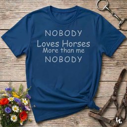 Nobody Loves Horses More Than Me T Shirt Gift For Horse Lover