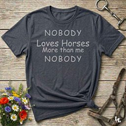 Nobody Loves Horses More Than Me T Shirt Gift For Horse Lover