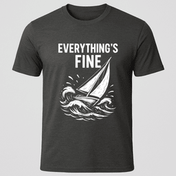 Everythings Fine Sailboat T Shirt Gift For Boat Owner