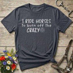 I Ride Horses To Burn Off The Crazy T Shirt Gift For Horse Lover