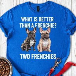 Better Than A Frenchie T Shirt Gift For Dog Lover