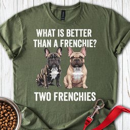 Better Than A Frenchie T Shirt Gift For Dog Lover