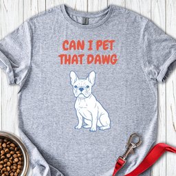 Can I Pet That Dawg French Bulldog T Shirt Gift For Dog Lover