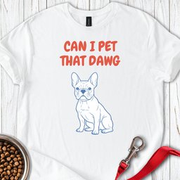Can I Pet That Dawg French Bulldog T Shirt Gift For Dog Lover