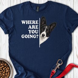 Cardigan Welsh Corgi Black And White Where Are You Going T Shirt Gift For Dog Lover