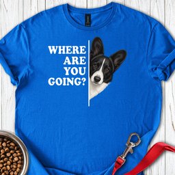Cardigan Welsh Corgi Black And White Where Are You Going T Shirt Gift For Dog Lover