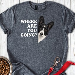 Cardigan Welsh Corgi Black And White Where Are You Going T Shirt Gift For Dog Lover