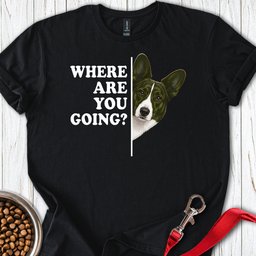 Cardigan Welsh Corgi Red Brindle Where Are You Going T Shirt Gift For Dog Lover