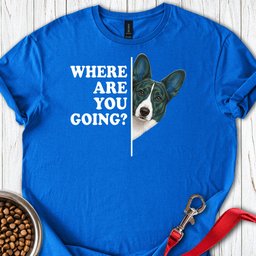 Cardigan Welsh Corgi Red Brindle Where Are You Going T Shirt Gift For Dog Lover