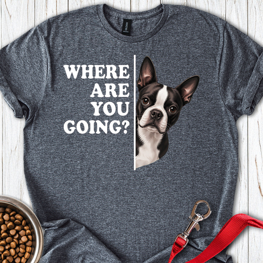 Boston Terrier Where Are You Going T Shirt Gift For Dog Lover