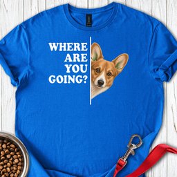 Cardigan Welsh Corgi Red Where Are You Going T Shirt Gift For Dog Lover