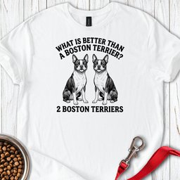 Boston Terrier What Is Better Than One T Shirt Gift For Dog Lover