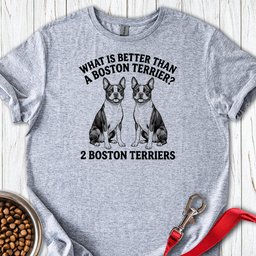 Boston Terrier What Is Better Than One T Shirt Gift For Dog Lover