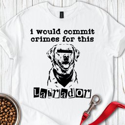 Commit Crimes Labradors T Shirt Gift For Dog Lover