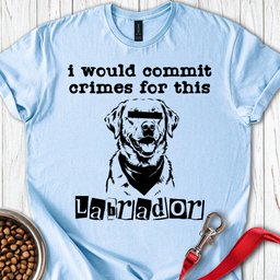 Commit Crimes Labradors T Shirt Gift For Dog Lover