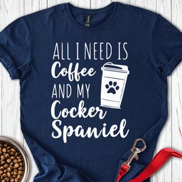 Cocker Spaniel And Coffee T Shirt Gift For Dog Lover