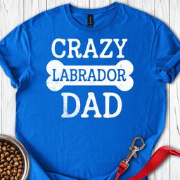 Crazy Labrador Dad T Shirt Gift For Dad