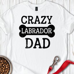 Crazy Labrador Dad T Shirt Gift For Dad