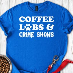 Coffee Labs And Crime Shows T Shirt Gift For Dog Lover