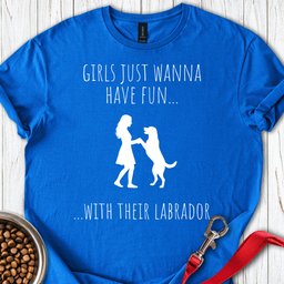 Girls Just Wanna Have Fun Lab T Shirt Gift For Dog Lover