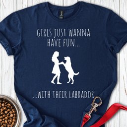 Girls Just Wanna Have Fun Lab T Shirt Gift For Dog Lover