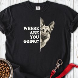 German Shepherd Where Are You Going Premium Tee Gift For Dog Lover