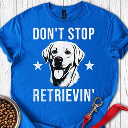 Dont Stop Retrievin Labrador T Shirt Gift For Dog Lover
