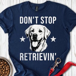 Dont Stop Retrievin Labrador T Shirt Gift For Dog Lover