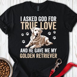 I Asked God For A Golden Retriever T Shirt Gift For Dog Lover